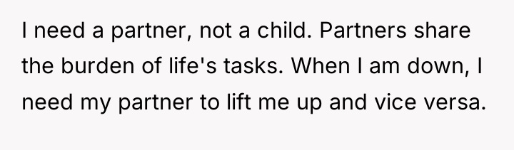 I need a partner, not a child. Partners share the...