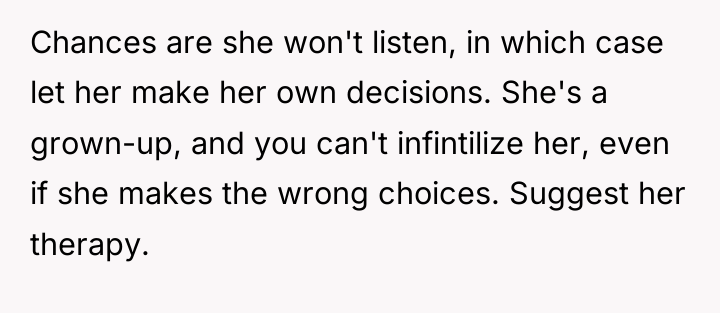 Chances are she won't listen, in which case let her...