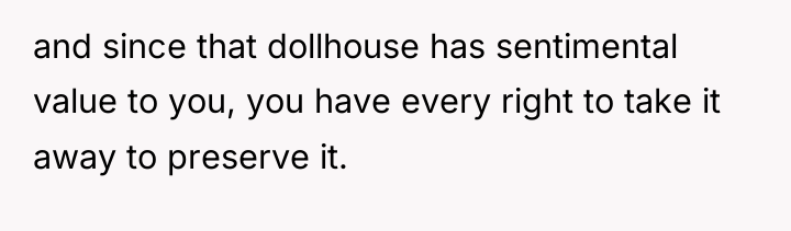 and since that dollhouse has sentimental value to you, you...