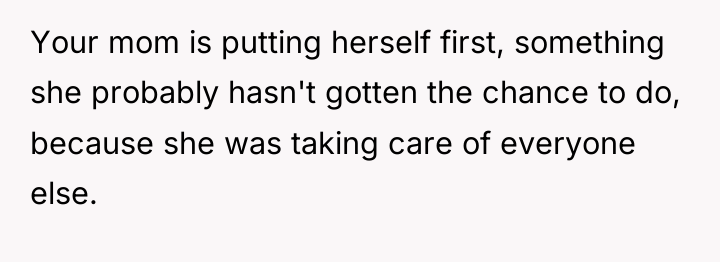 Your mom is putting herself first, something she probably hasn't...