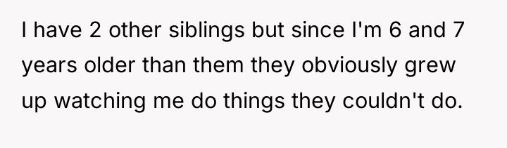 I have 2 other siblings but since I'm 6 and...