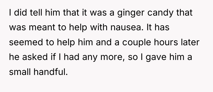 I did tell him that it was a ginger candy...