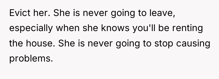 Evict her. She is never going to leave, especially when...