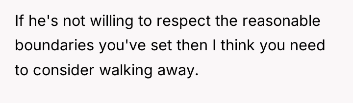 If he's not willing to respect the reasonable boundaries you've...