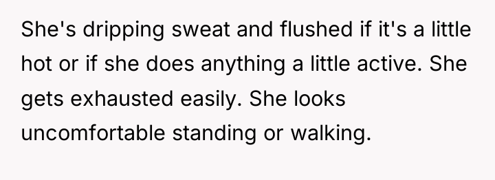 She's dripping sweat and flushed if it's a little hot...