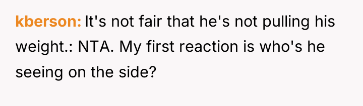 kberson It's not fair that he's not pulling his weight.:...