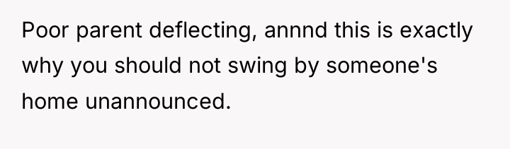 Poor parent deflecting, annnd this is exactly why you should...