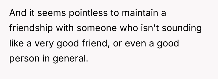 And it seems pointless to maintain a friendship with someone...