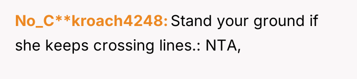 No_C**kroach4248 Stand your ground if she keeps crossing lines.: NTA,