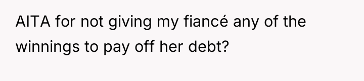 AITA for not giving my fiancé any of the winnings...