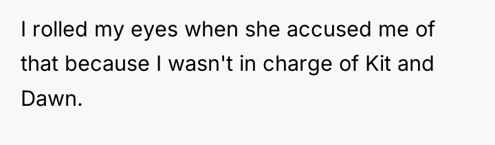 I rolled my eyes when she accused me of that...