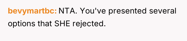 bevymartbc NTA. You've presented several options that SHE rejected.