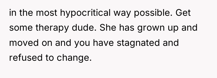 in the most hypocritical way possible. Get some therapy dude....