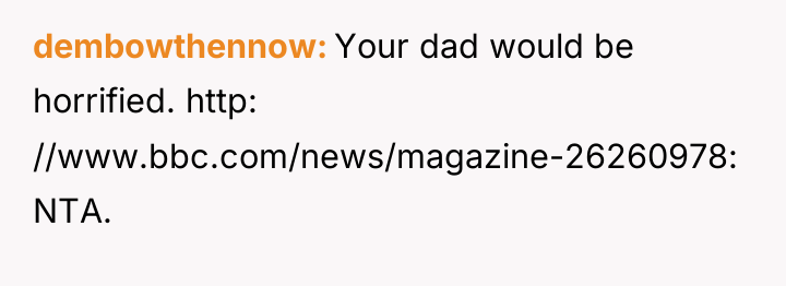 dembowthennow Your dad would be horrified. http: //www.bbc.com/news/magazine-26260978: NTA.