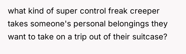 what kind of super control freak creeper takes someone's personal...