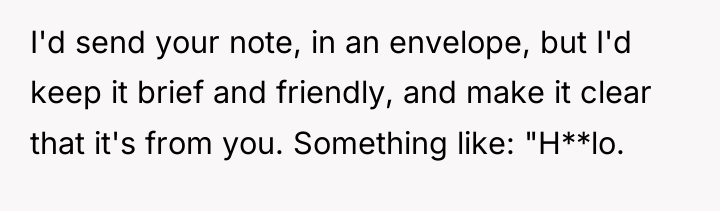 I'd send your note, in an envelope, but I'd keep...
