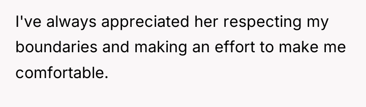 I've always appreciated her respecting my boundaries and making an...