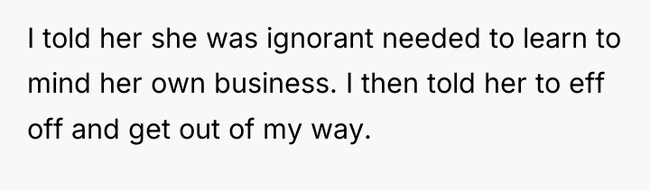 I told her she was ignorant needed to learn to...