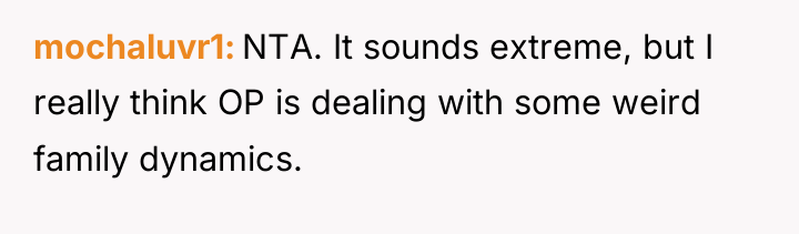 mochaluvr1 NTA. It sounds extreme, but I really think OP...