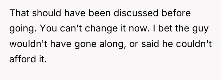That should have been discussed before going. You can't change...