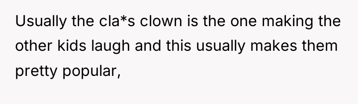 Usually the cla*s clown is the one making the other...