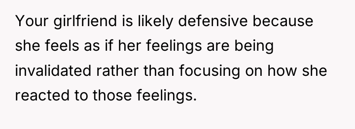 Your girlfriend is likely defensive because she feels as if...