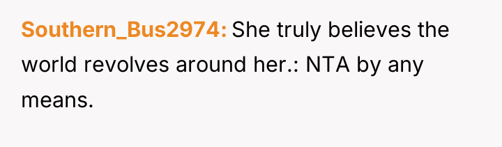 Southern_Bus2974 She truly believes the world revolves around her.: NTA...