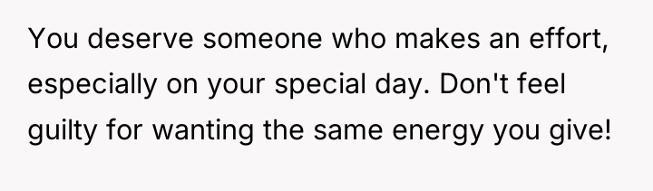 You deserve someone who makes an effort, especially on your...