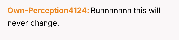 Own-Perception4124 Runnnnnnn this will never change.