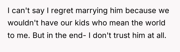 I can't say I regret marrying him because we wouldn't...