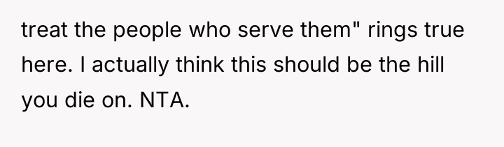 treat the people who serve them" rings true here. I...
