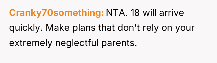 Cranky70something NTA. 18 will arrive quickly. Make plans that don't...