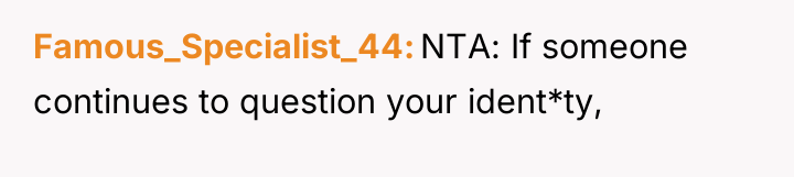 Famous_Specialist_44 NTA: If someone continues to question your ident*ty,
