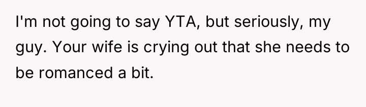I'm not going to say YTA, but seriously, my guy....