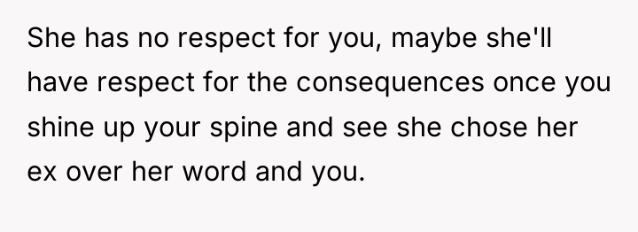 She has no respect for you, maybe she'll have respect...