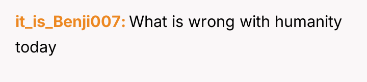 it_is_Benji007 What is wrong with humanity today
