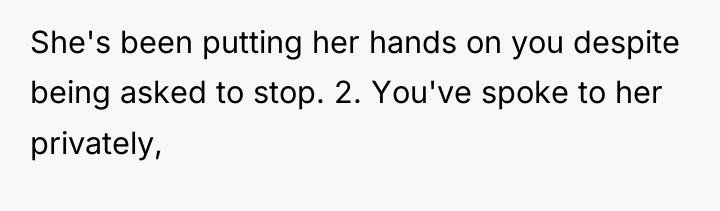 She's been putting her hands on you despite being asked...