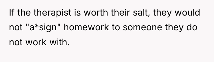 If the therapist is worth their salt, they would not...