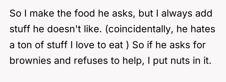 So I make the food he asks, but I always...