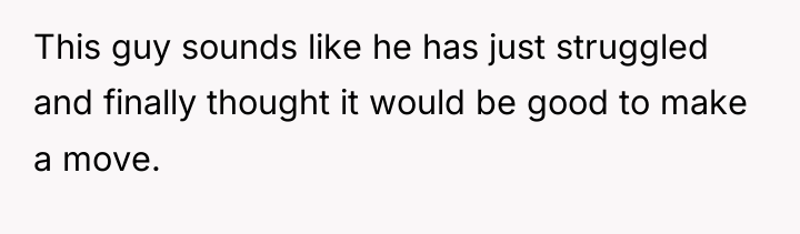 This guy sounds like he has just struggled and finally...