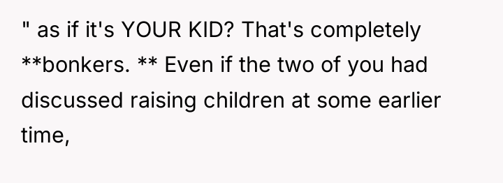 " as if it's YOUR KID? That's completely **bonkers. **...