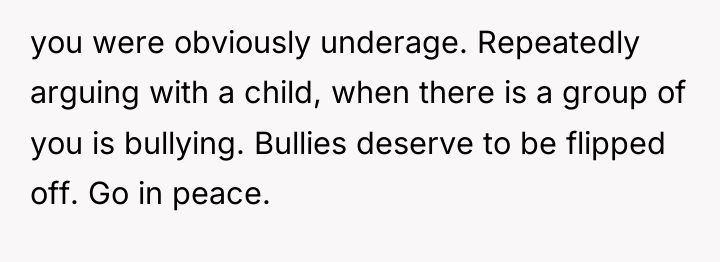 you were obviously underage. Repeatedly arguing with a child, when...