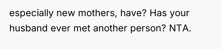 especially new mothers, have? Has your husband ever met another...