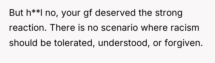 But h**l no, your gf deserved the strong reaction. There...