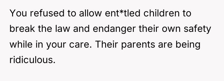 You refused to allow ent*tled children to break the law...