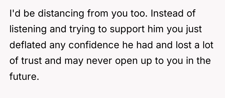 I'd be distancing from you too. Instead of listening and...