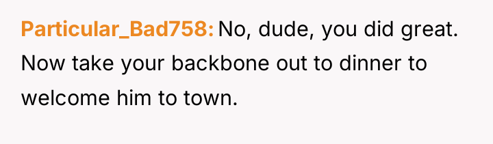 Particular_Bad758 No, dude, you did great. Now take your backbone...