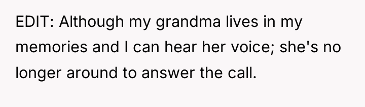 EDIT: Although my grandma lives in my memories and I...