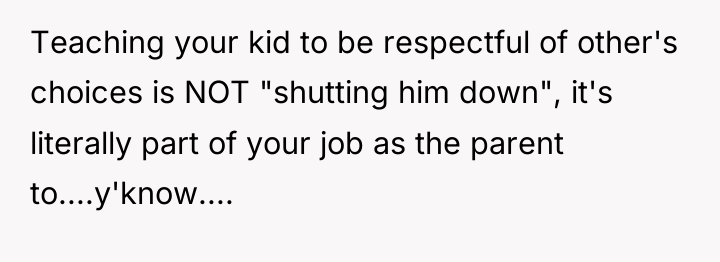 Teaching your kid to be respectful of other's choices is...