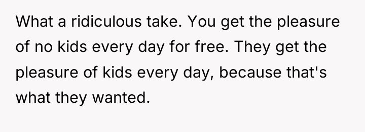 What a ridiculous take. You get the pleasure of no...